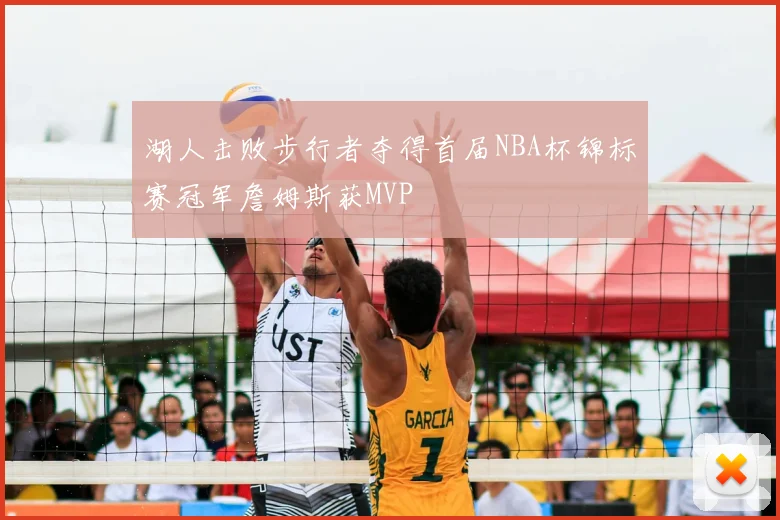 湖人击败步行者夺得首届NBA杯锦标赛冠军詹姆斯获MVP
