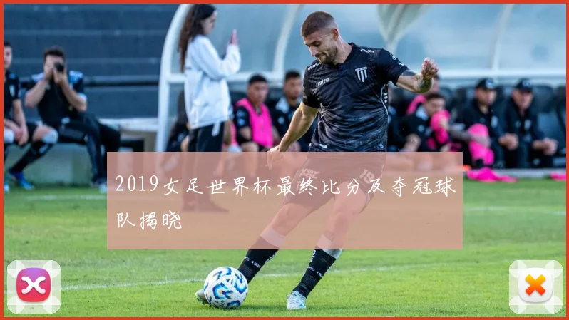 2019女足世界杯最终比分及夺冠球队揭晓