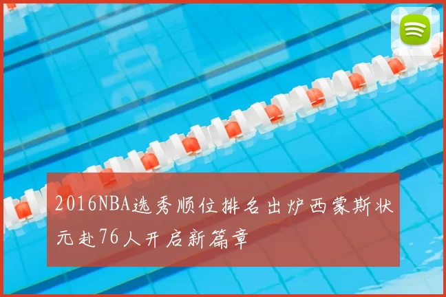 2016NBA选秀顺位排名出炉西蒙斯状元赴76人开启新篇章