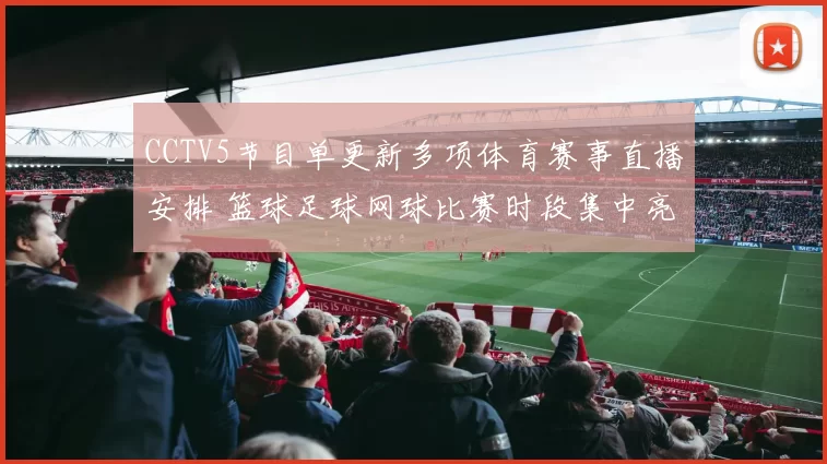 CCTV5节目单更新多项体育赛事直播安排 篮球足球网球比赛时段集中亮相