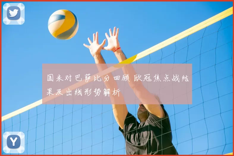 国米对巴萨比分回顾 欧冠焦点战结果及出线形势解析