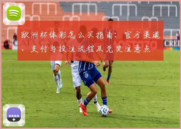 欧洲杯体彩怎么买指南：官方渠道、支付与投注流程及兑奖注意点