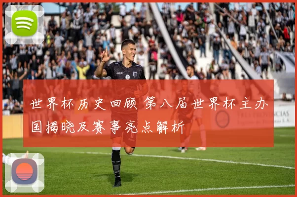 世界杯历史回顾 第八届世界杯主办国揭晓及赛事亮点解析