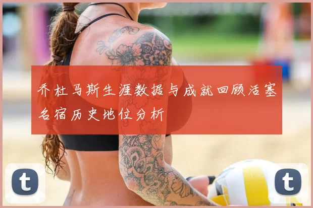 乔杜马斯生涯数据与成就回顾活塞名宿历史地位分析